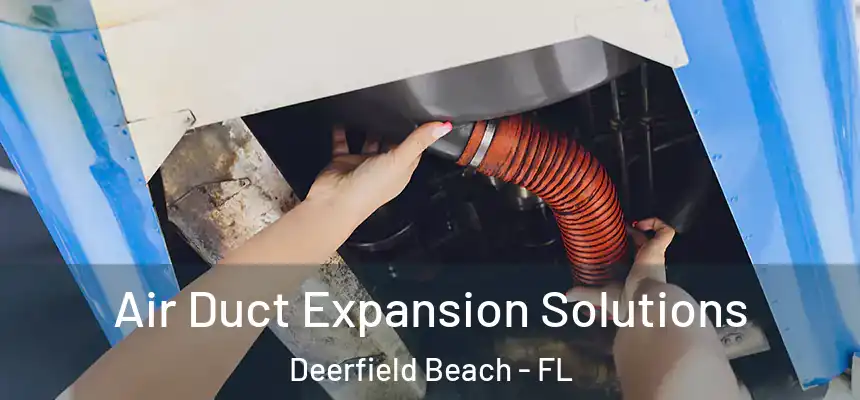 Air Duct Expansion Solutions Deerfield Beach - FL