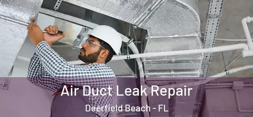 Air Duct Leak Repair Deerfield Beach - FL