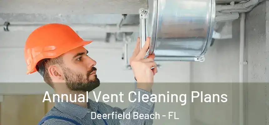 Annual Vent Cleaning Plans Deerfield Beach - FL