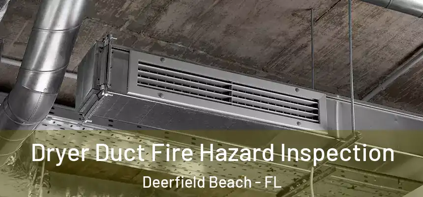 Dryer Duct Fire Hazard Inspection Deerfield Beach - FL