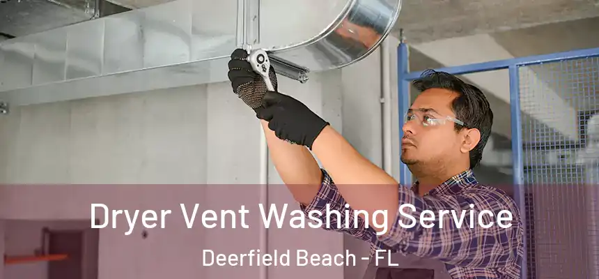Dryer Vent Washing Service Deerfield Beach - FL