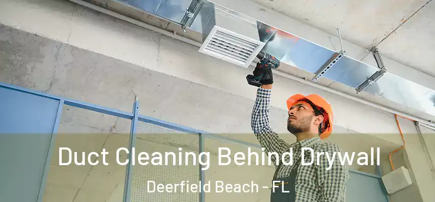 Duct Cleaning Behind Drywall Deerfield Beach - FL