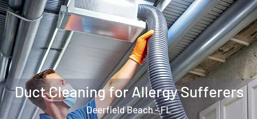Duct Cleaning for Allergy Sufferers Deerfield Beach - FL