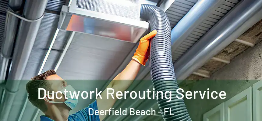Ductwork Rerouting Service Deerfield Beach - FL