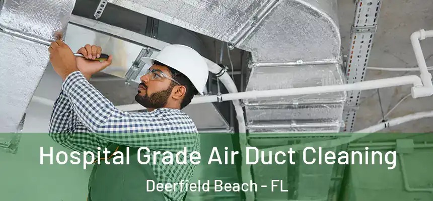 Hospital Grade Air Duct Cleaning Deerfield Beach - FL