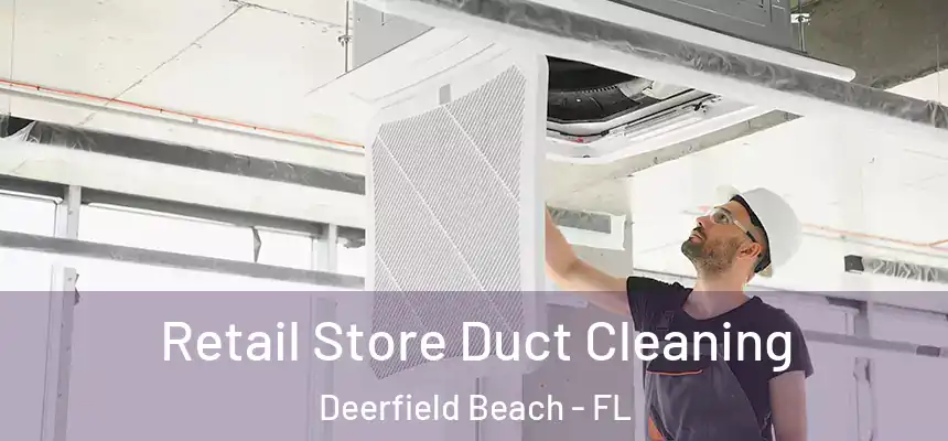 Retail Store Duct Cleaning Deerfield Beach - FL