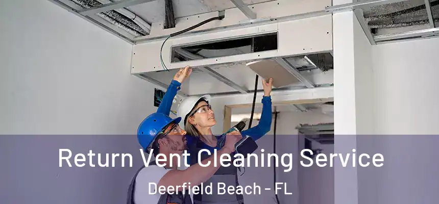 Return Vent Cleaning Service Deerfield Beach - FL