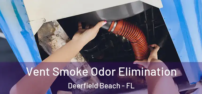 Vent Smoke Odor Elimination Deerfield Beach - FL