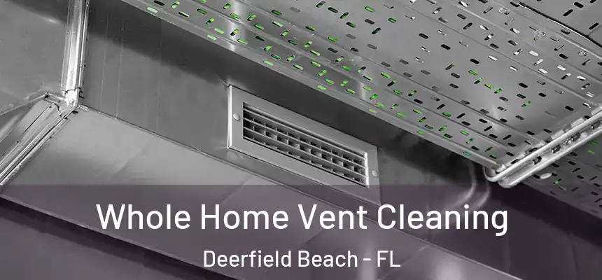 Whole Home Vent Cleaning Deerfield Beach - FL